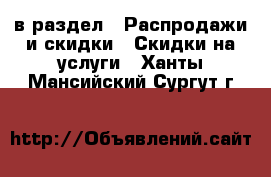  в раздел : Распродажи и скидки » Скидки на услуги . Ханты-Мансийский,Сургут г.